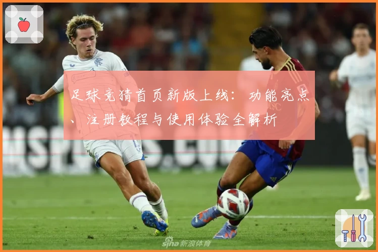 足球竞猜首页新版上线：功能亮点、注册教程与使用体验全解析