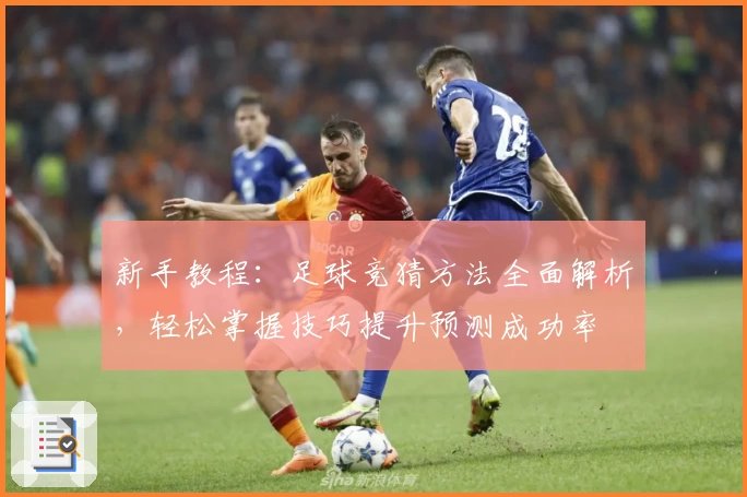 新手教程：足球竞猜方法全面解析，轻松掌握技巧提升预测成功率