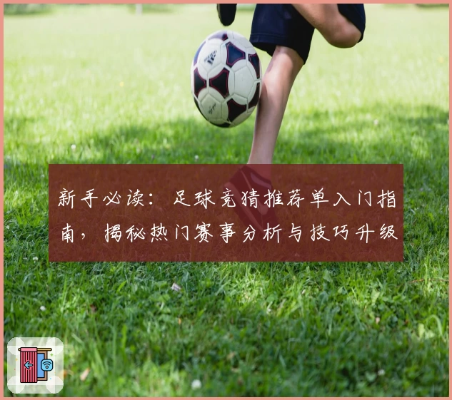 新手必读:足球竞猜推荐单入门指南,揭秘热门赛事分析与技巧升级攻略