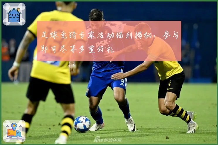 足球竞猜专家活动福利揭秘，参与即可尽享多重好礼